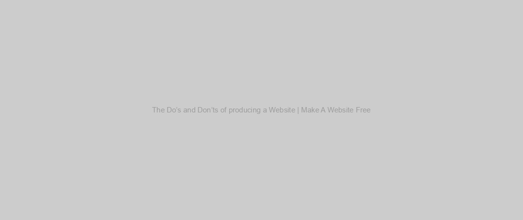 The Do’s and Don’ts of producing a Website | Make A Website Free